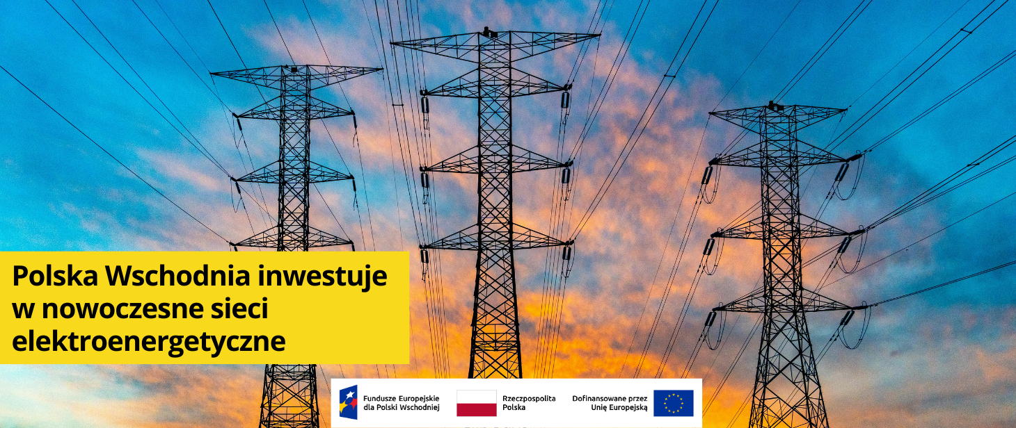 Zdjęcie ilustrujące linie energetyczne na tle zachodzącego słońca. Po lewej napis na żółtym tle: Polska Wschodnia inwestuje w nowoczesne sieci elektroenergetyczne. 